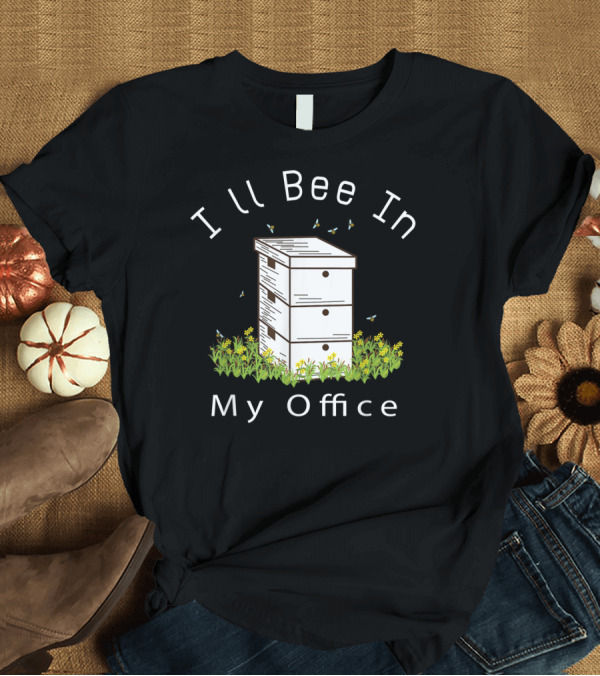 T-Shirt: Beekeeper Honey Bee I'll Bee In My Office Beehive Garden T-Shirt Beekeeper Honey Bee I'll Bee In My Office Beehive Garden T-Shirt