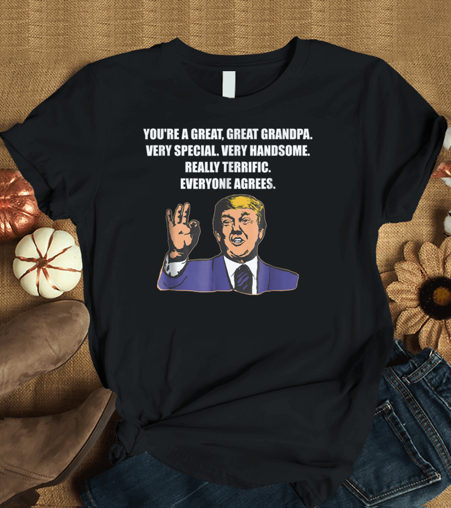 Great Grandpa Very Special Handsome Terrific Everyone Agrees Trump T-Shirt