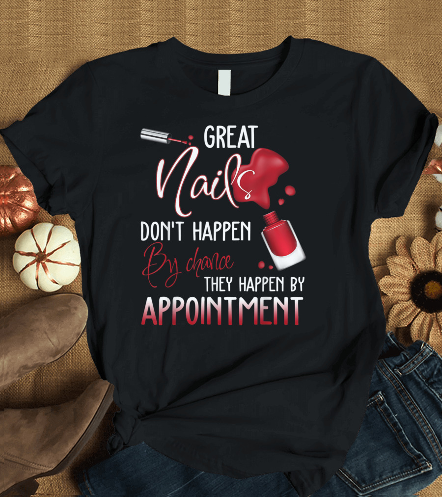 Great Nails Don't Happen by Chance They Happen by Appointment T-Shirt