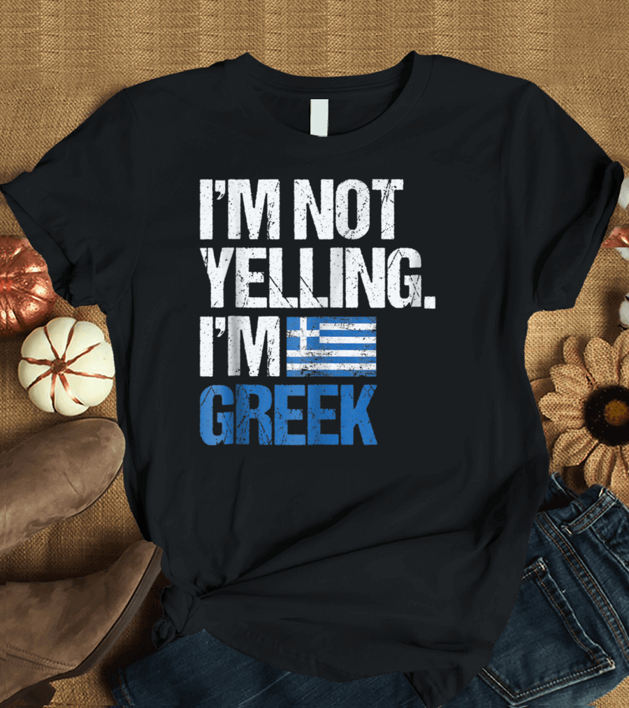 I'm Not Yelling I'm Greek Flag T-Shirt