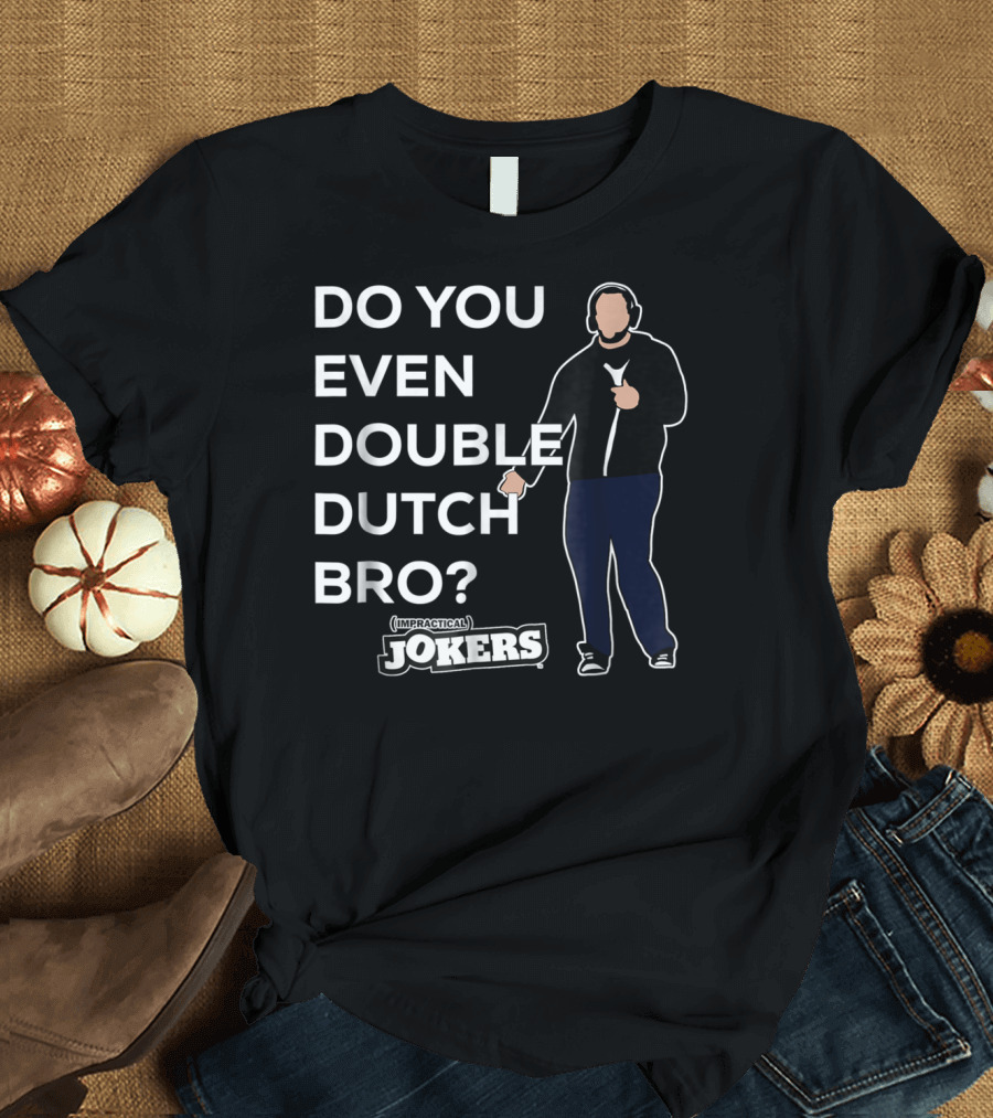 Impractical Jokers Do You Even Double Dutch Bro T-Shirt
