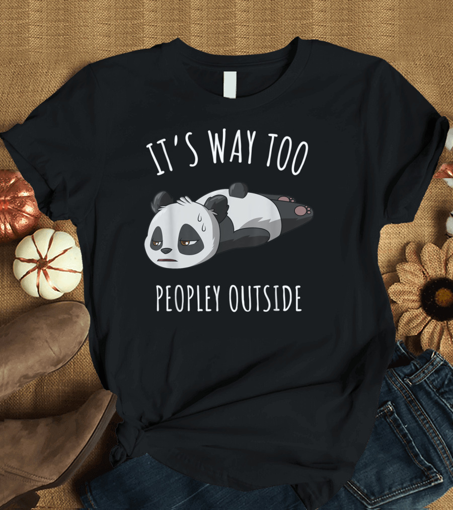 It's Way Too Peopley Outside Tired Panda Introvert Antisocial T-Shirt