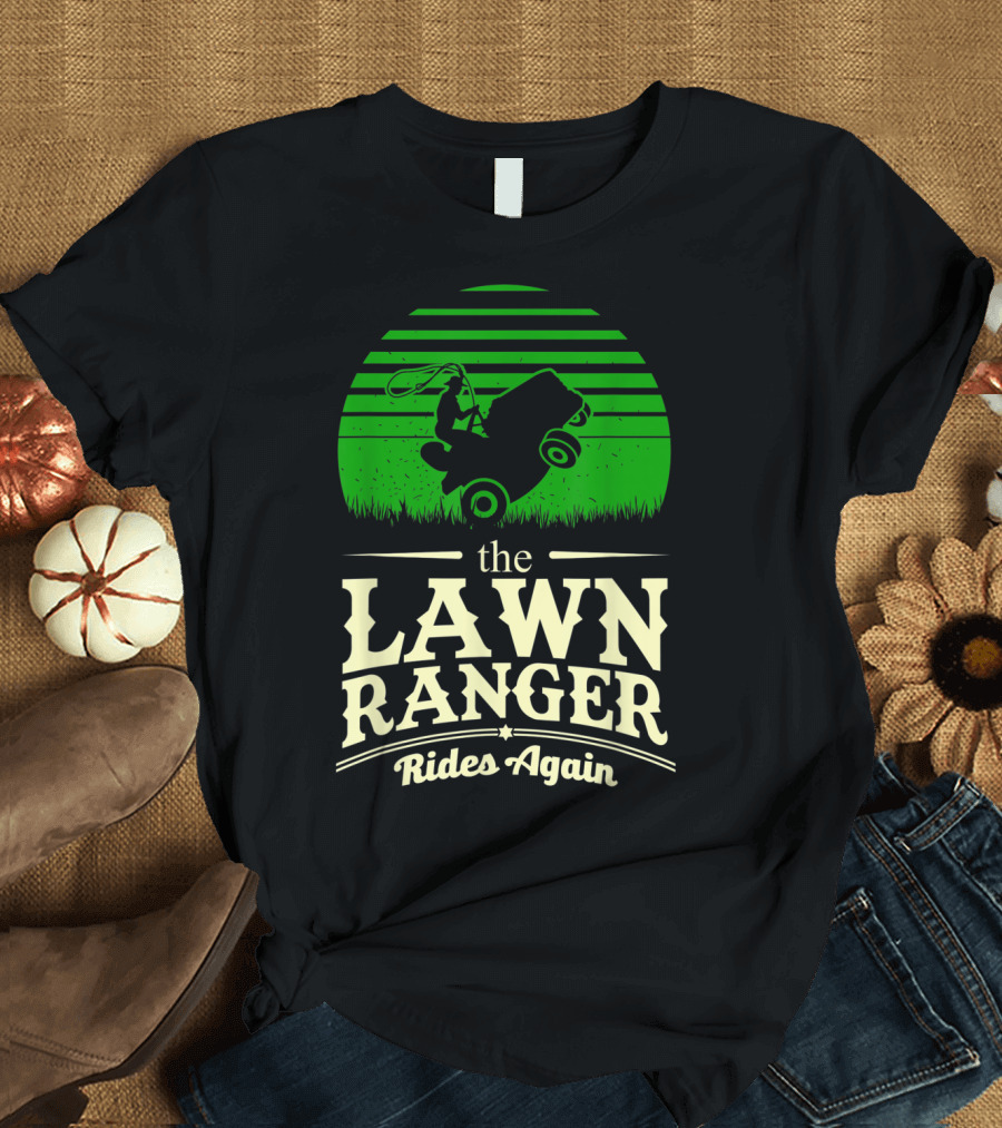 The Lawn Ranger Rides Again Lawn Mower Pun T-Shirt
