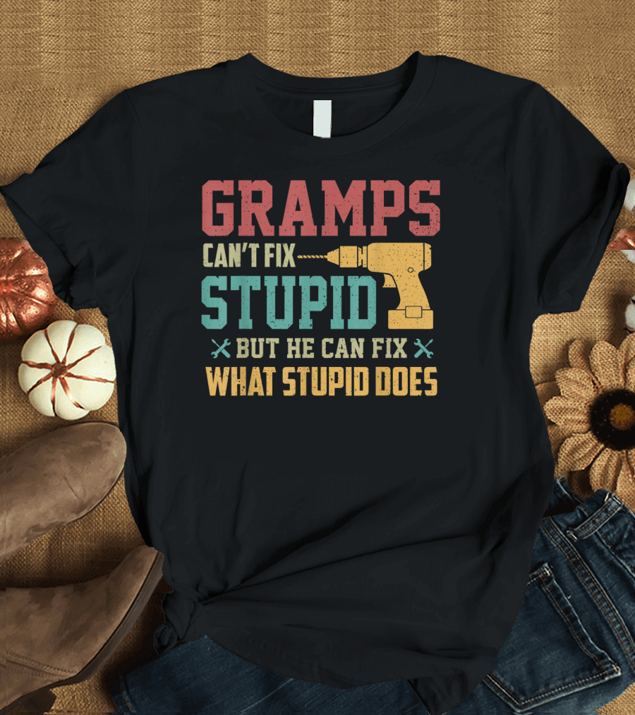 Gramps Can't Fix Stupid But He Can Fix What Stupid Does T-Shirt