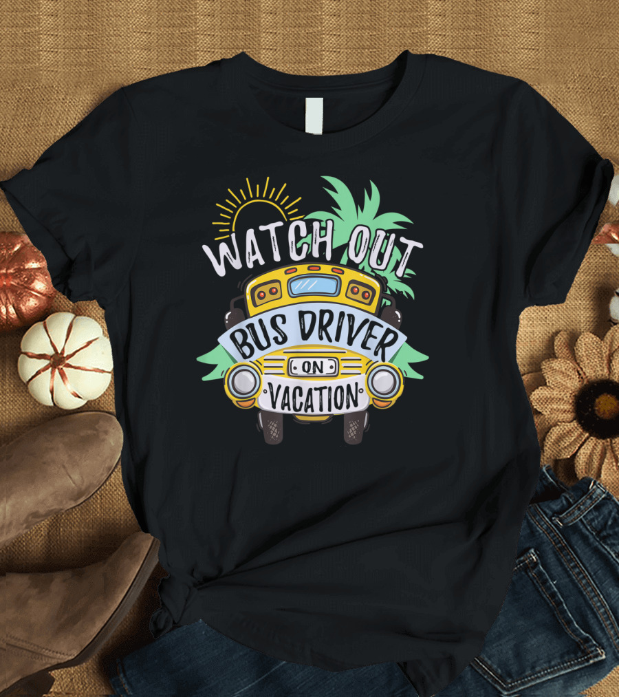 Watch Out Bus Driver on Vacation Summer Break T-Shirt