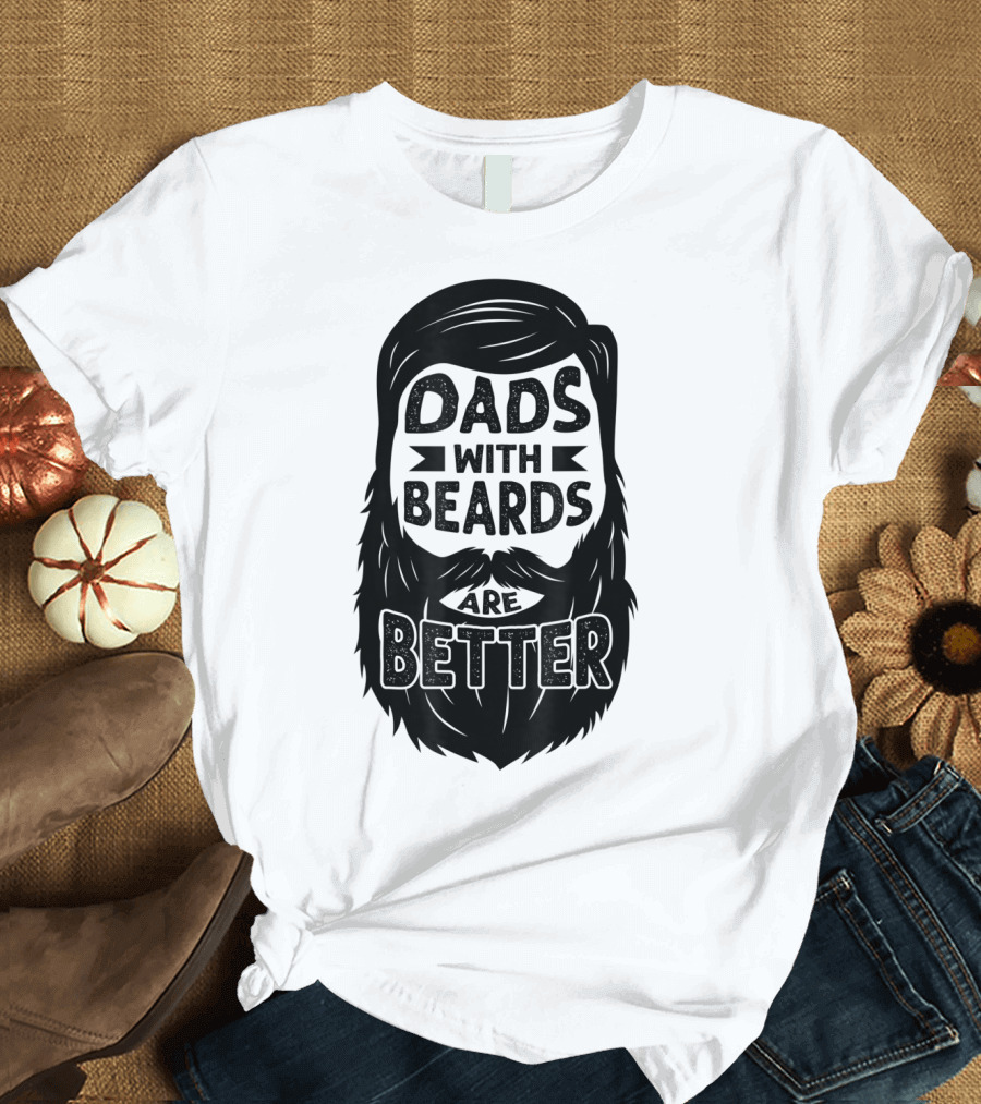 Dads With Beards Are Better Beard Dad T-Shirt