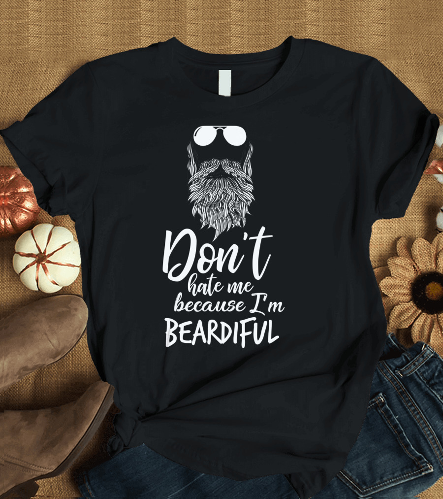 Don't Hate Me Because I'm Beardiful Funny Beard Sunglasses T-Shirt