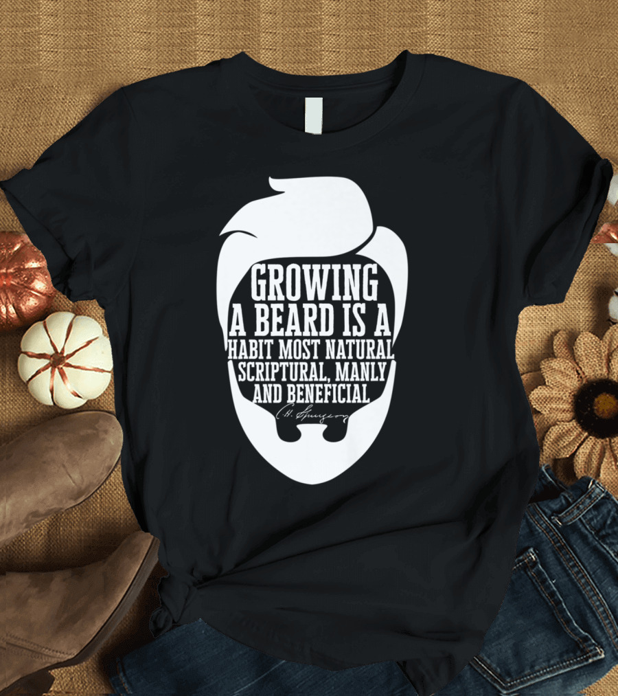 Growing a Beard Is a Habit Most Natural Scriptural Manly and Beneficial Charles Haddon Spurgeon T-Shirt
