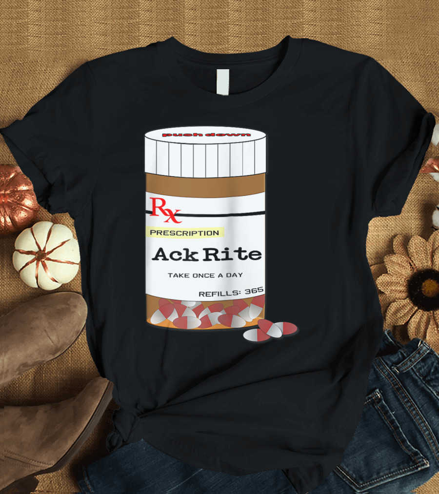 Ack Rite Prescription Pills Funny Joke Take Once a Day Refill 365 T-Shirt