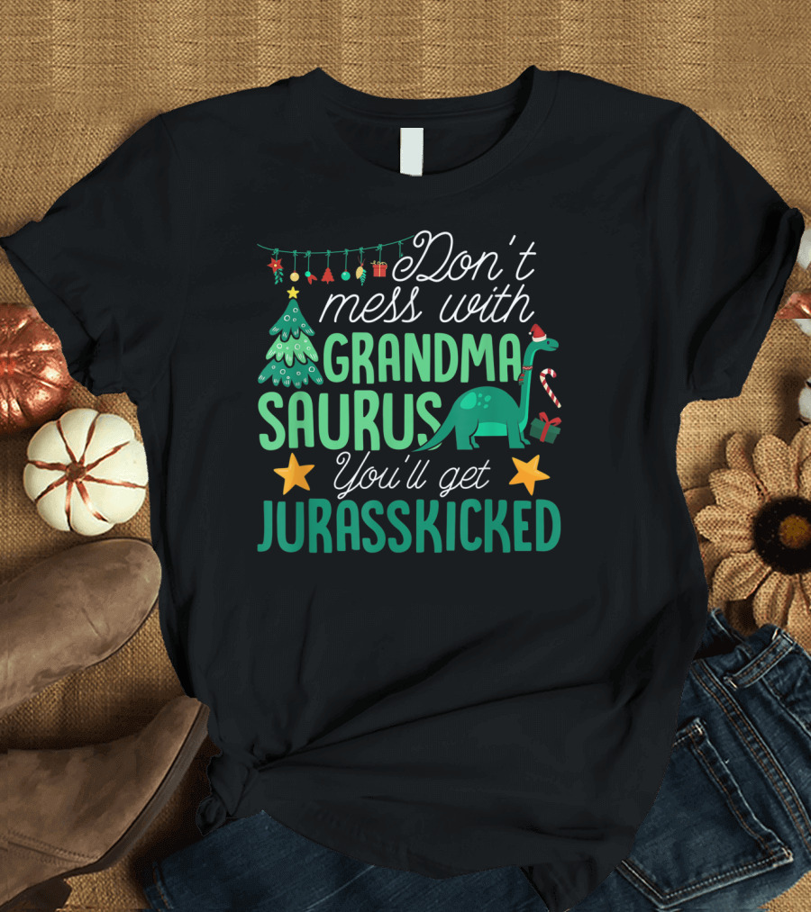Don't Mess with Grandma Saurus You'll Get Jurasskicked Christmas Dinosaur T-Shirt