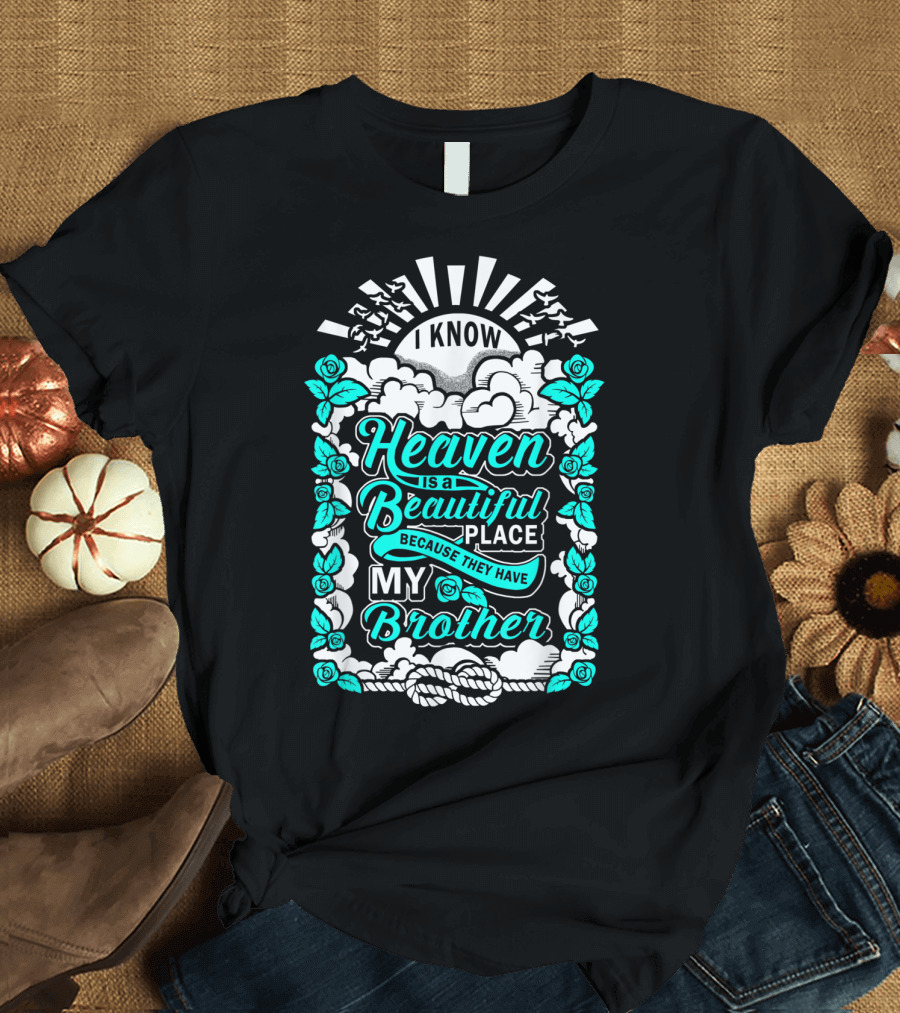 I Know Heaven Is A Beautiful Place Because They Have My Brother T-Shirt