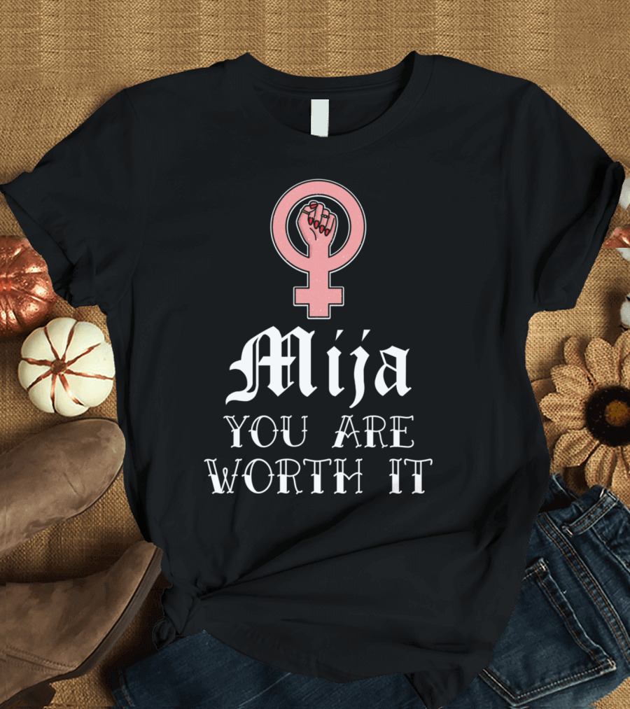 Mija You Are Worth It Latinx Latina Empowerment Brave Strong Latina T-Shirt