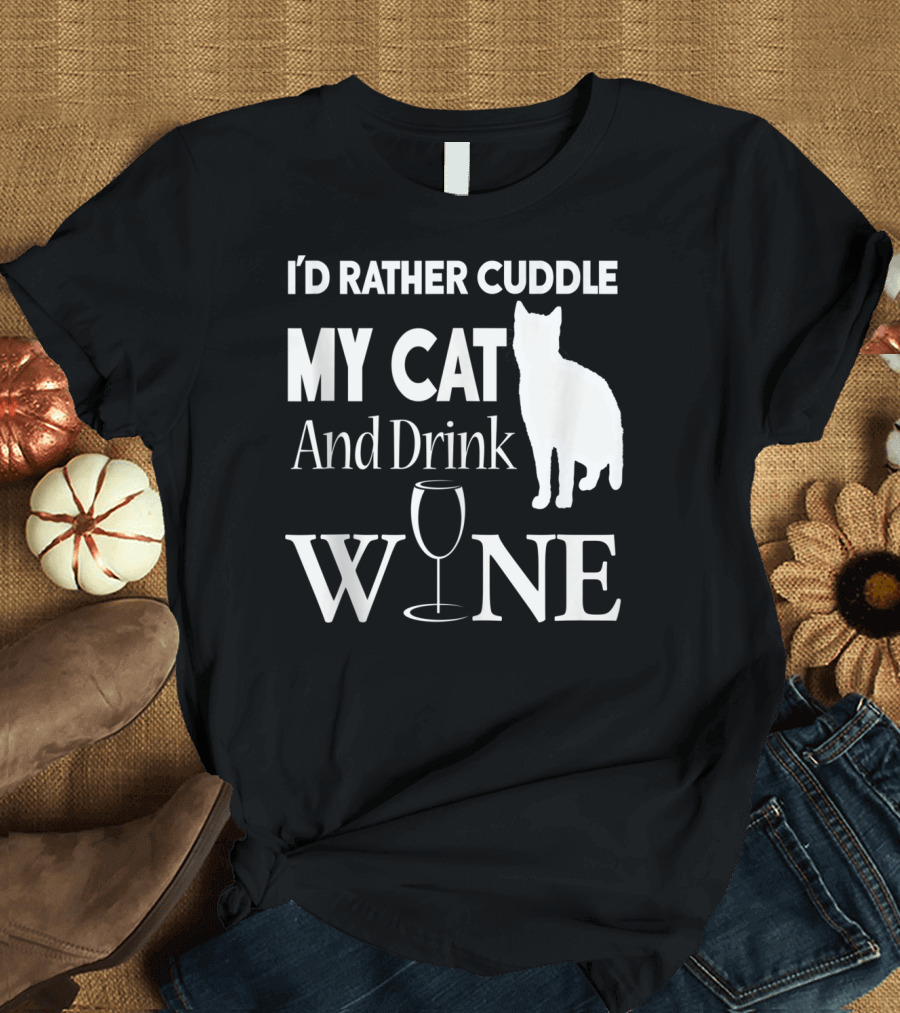 I'd Rather Cuddle My Cat And Drink Wine T-Shirt