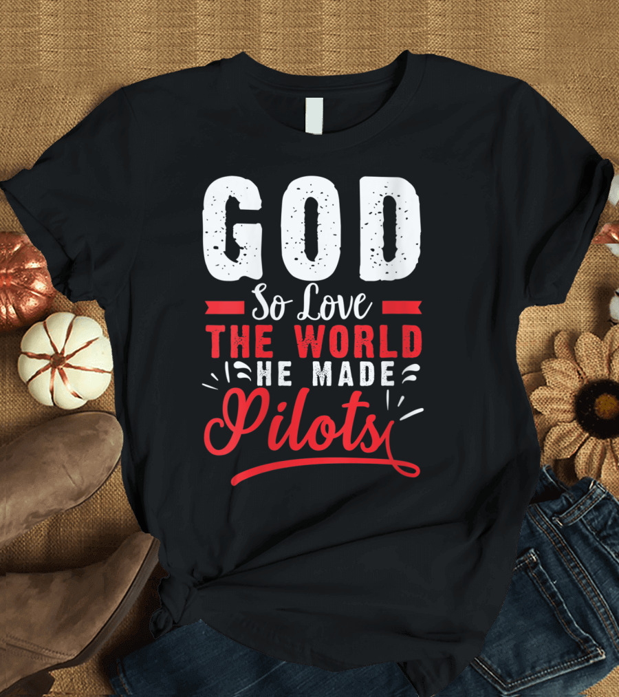 God So Love The World He Made Pilots T-Shirt