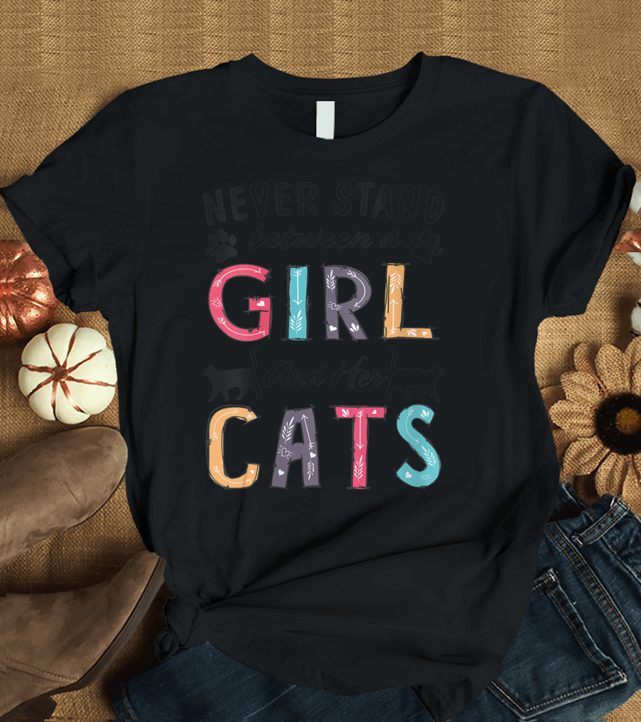 Never Stand Between a Girl and Her Cats with Colorful Letters and Cat T-Shirt