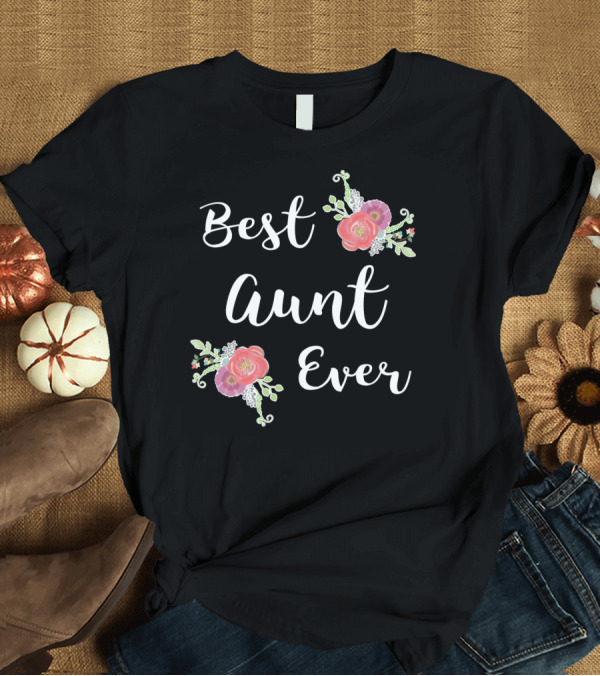 T-Shirt: Best Aunt Ever Pink Flowers Floral Aunt T-Shirt Best Aunt Ever Pink Flowers Floral Aunt T-Shirt