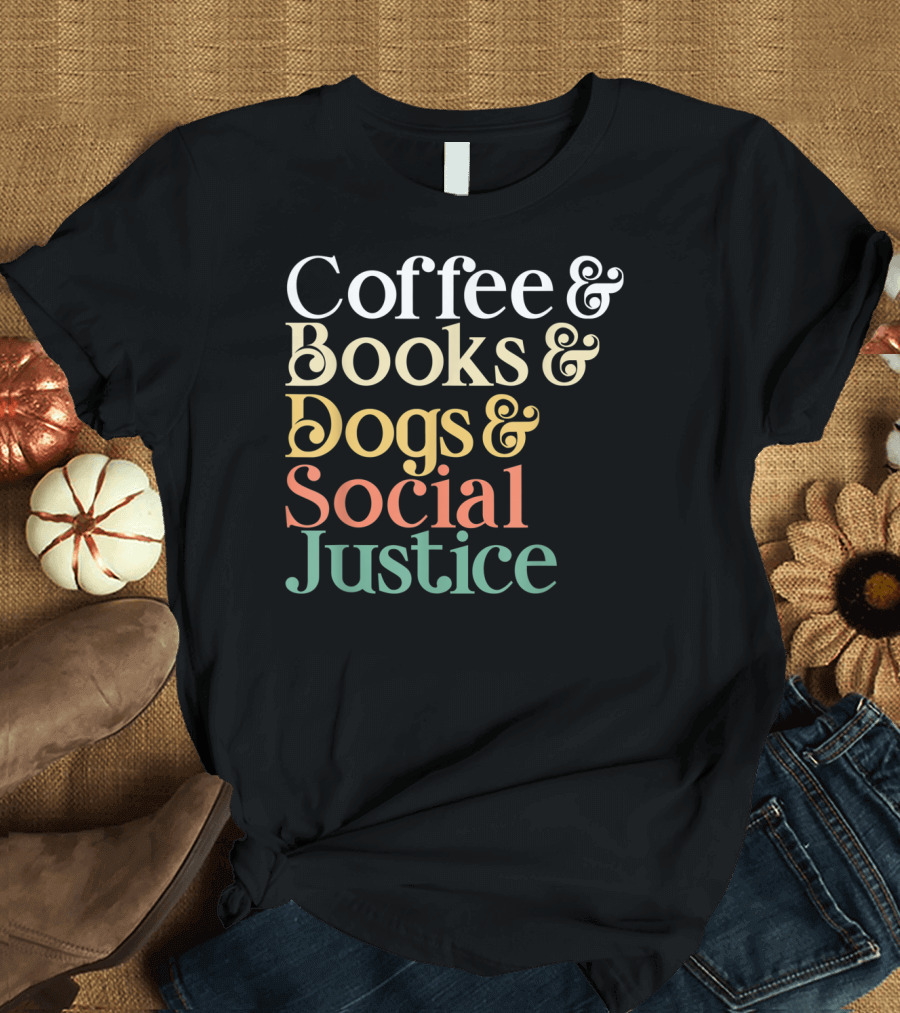 Coffee Books Dogs Social Justice & T-Shirt