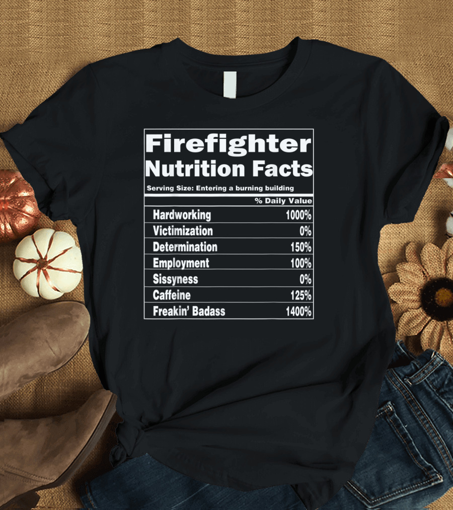 Firefighter Nutrition Facts Hardworking Determination Freakin' Badass T-Shirt