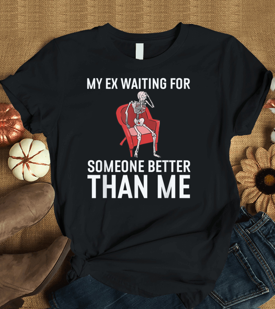 My Ex Waiting for Someone Better Than Me Funny Recently Divorced Divorce Party T-Shirt