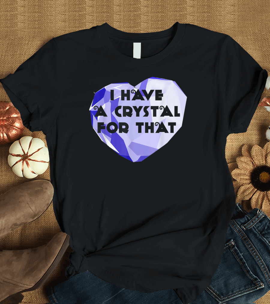 I Have A Crystal For That Healing Funny Heart-Shaped Gem T-Shirt