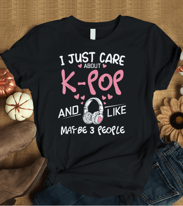 T-Shirt: I Just Care About K-Pop And Like Maybe 3 People Headphones Heart Graphics T-Shirt I Just Care About K-Pop And Like Maybe 3 People Headphones Heart Graphics T-Shirt