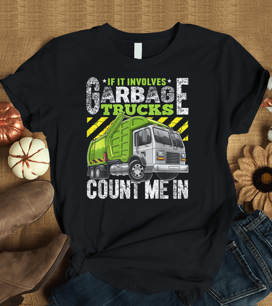 If It Involves Garbage Trucks Count Me In Garbage Truck Enthusiast T-Shirt