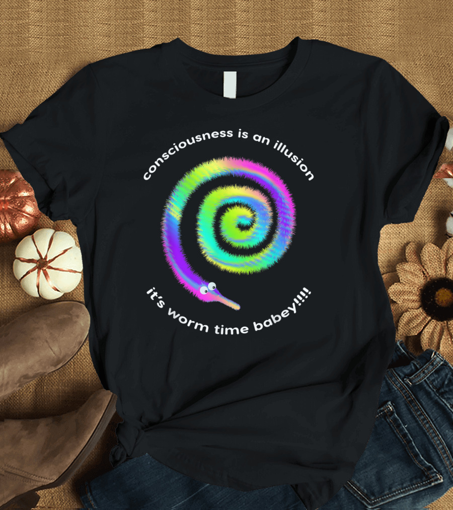 Consciousness Is an Illusion It's Worm Time Babey Fuzzy Rainbow Worms T-Shirt