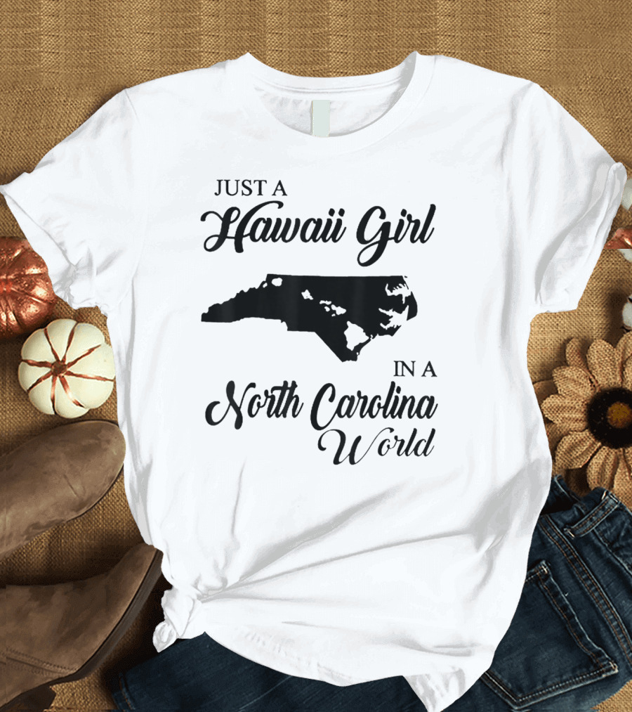 Just A Hawaii Girl In A North Carolina World T-Shirt