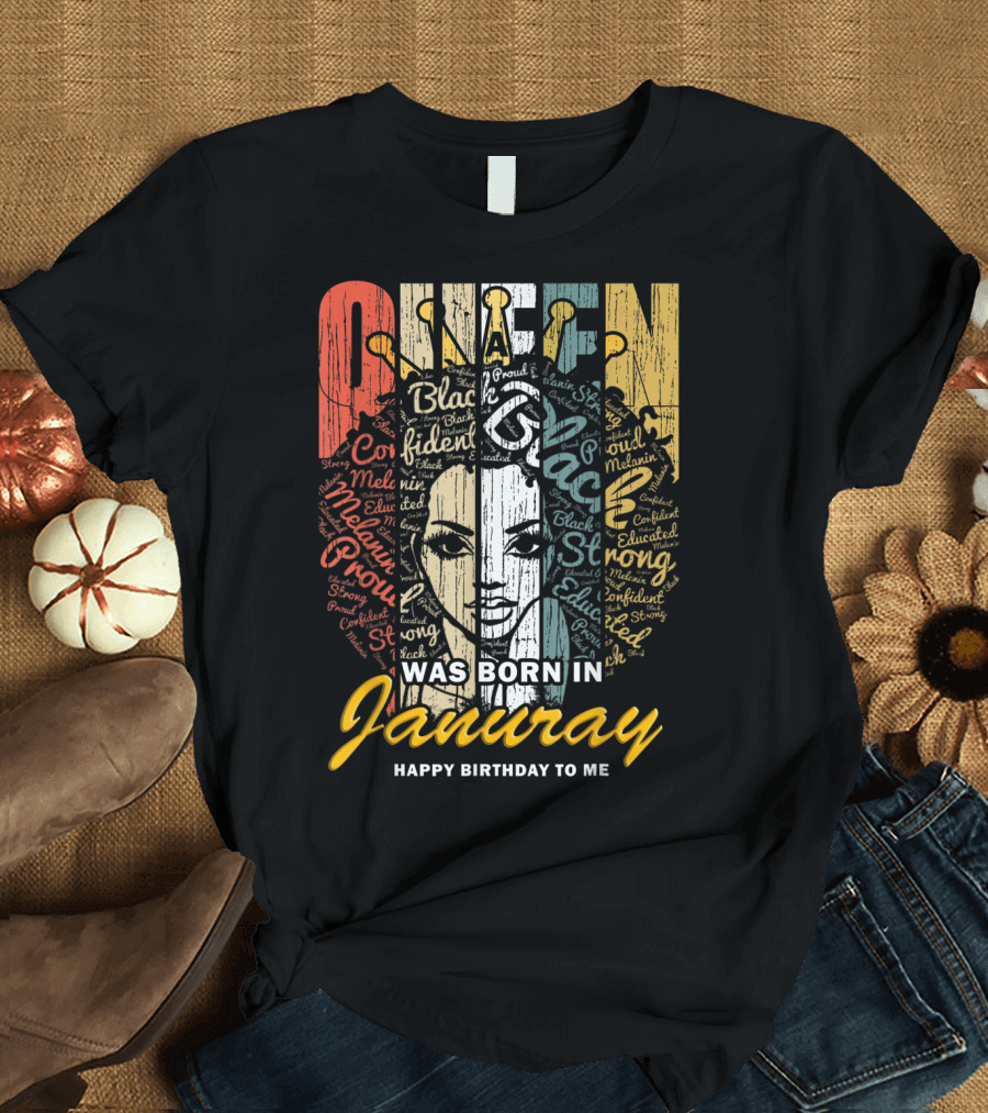 Queen Was Born In January Happy Birthday To Me Black Proud Melanin Educated Confident Strong T-Shirt