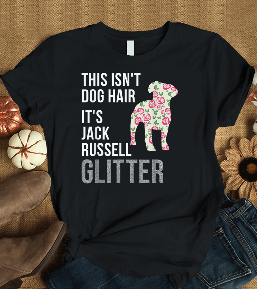 This Isn't Dog Hair It's Jack Russell Glitter Roses T-Shirt