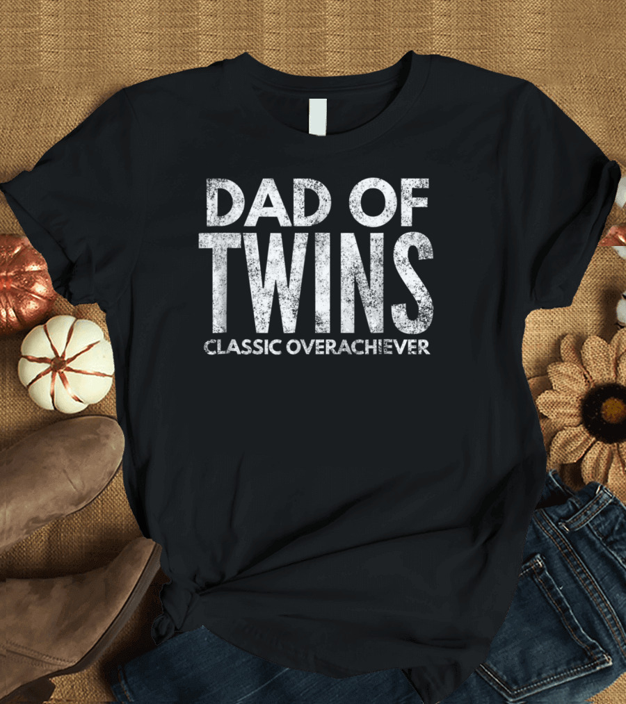Dad of Twins Classic Overachiever Fun T-Shirt