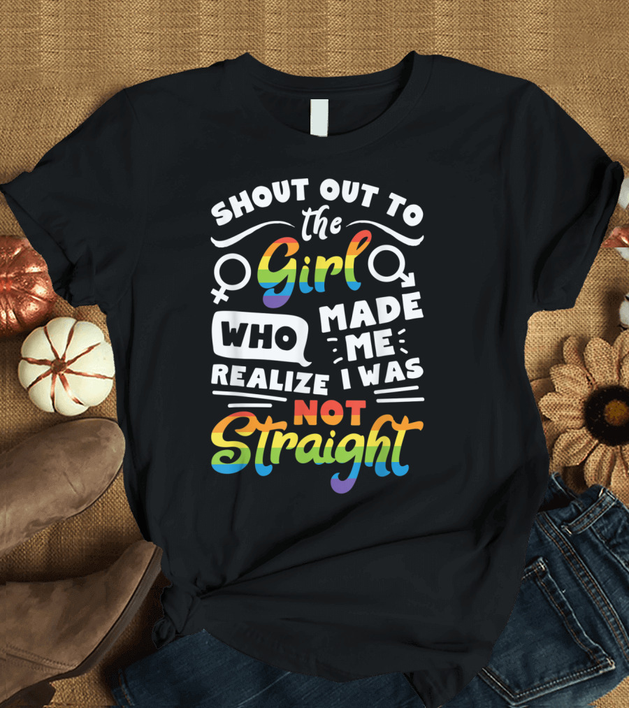 Shout Out To The Girl Who Made Me Realize I Was Not Straight Lesbian Pride LGBT T-Shirt