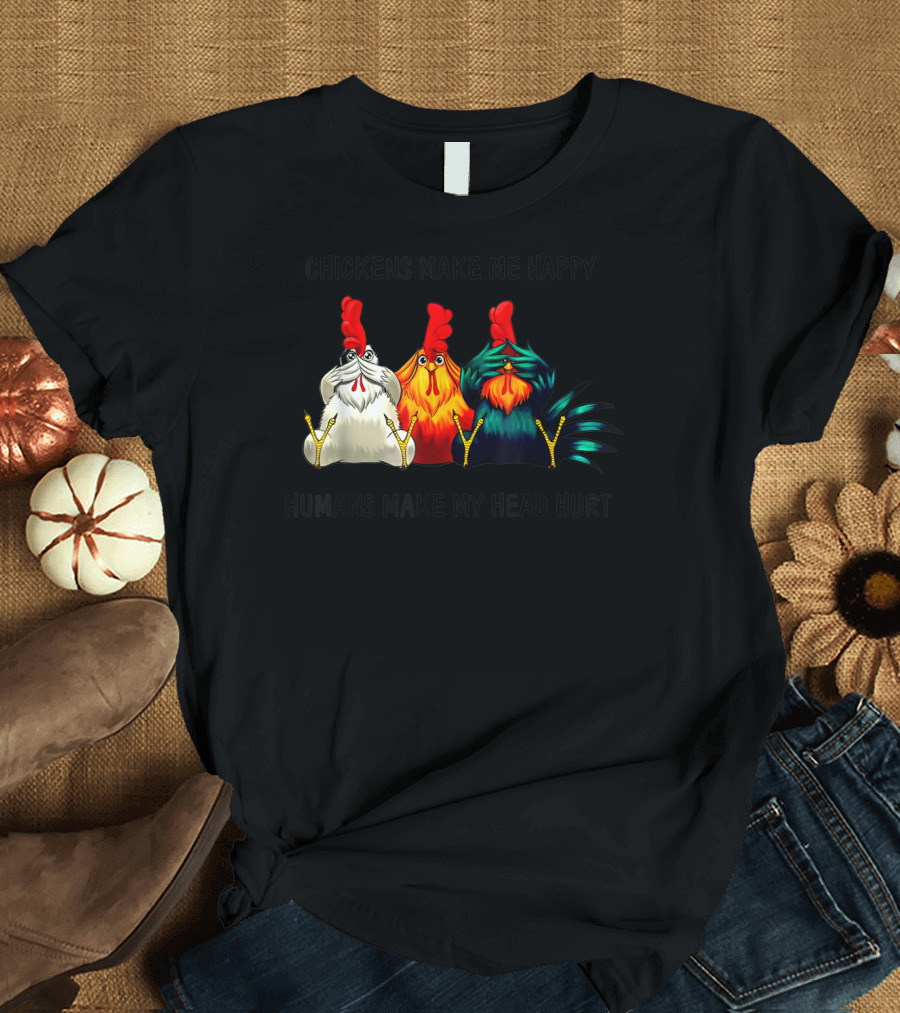 Chickens Make Me Happy Humans Make My Head Hurt Funny Chicken Lover T-Shirt