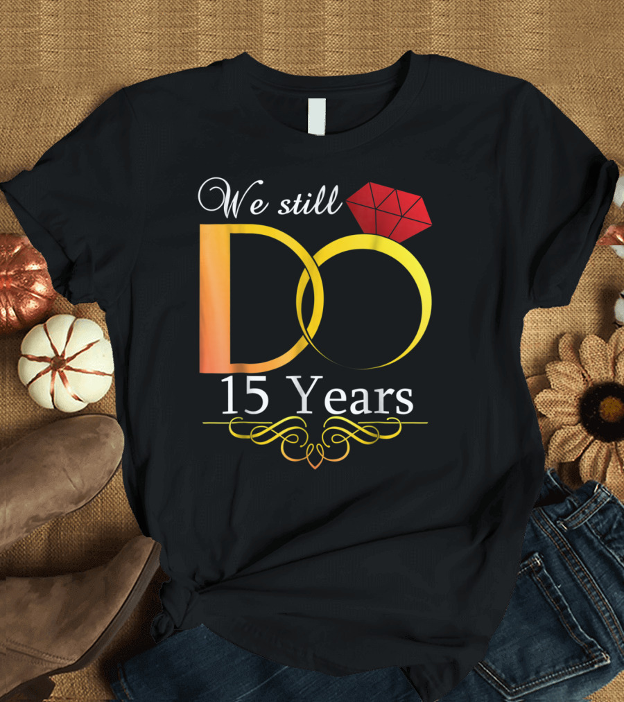We Still Do 15 Years Wedding Anniversary T-Shirt