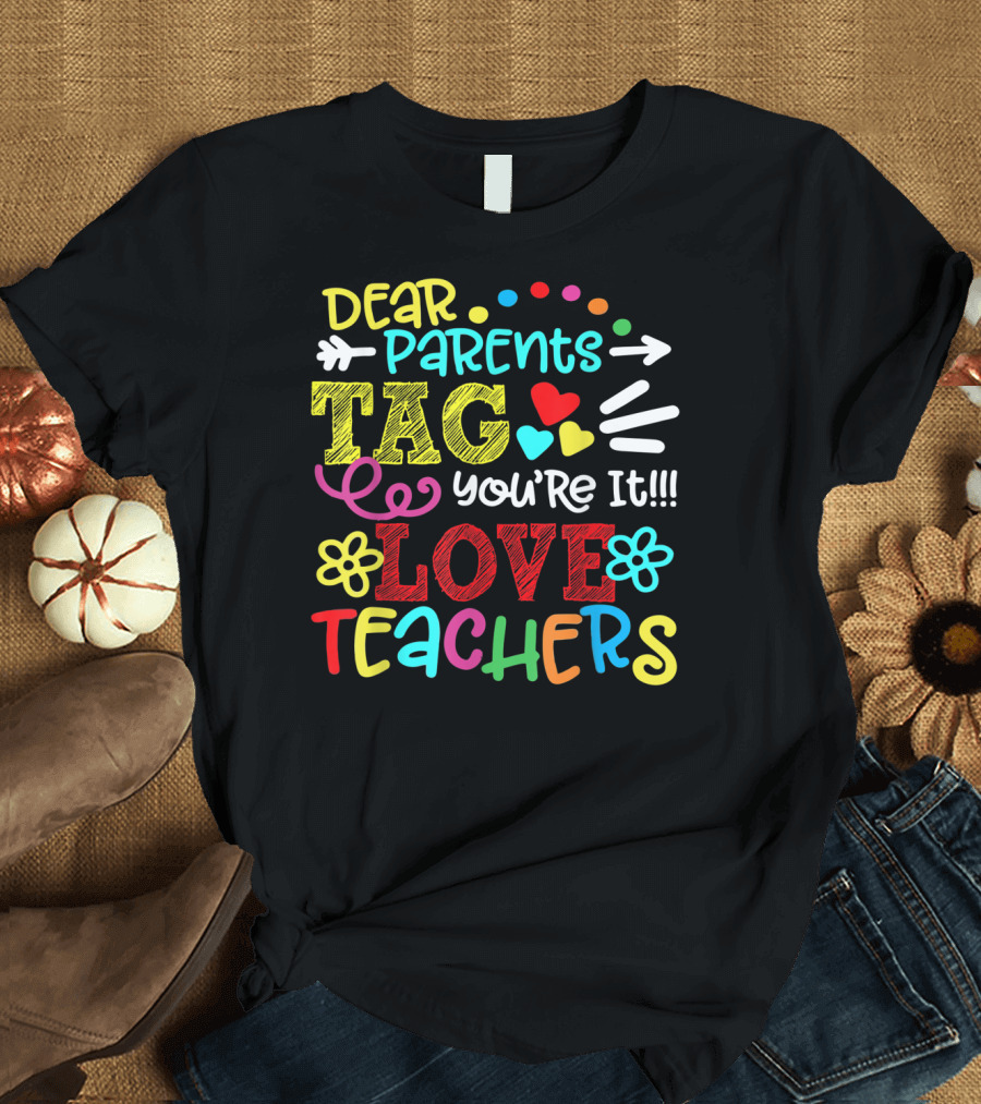 Dear Parents Tag You're It Love Teachers Last Day T-Shirt