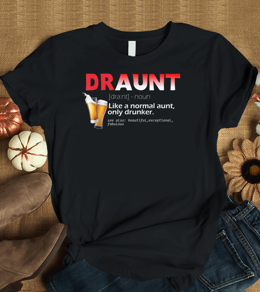 DRAUNT Definition Like a Normal Aunt Only Drunker Beer Beautiful Exceptional Fabulous T-Shirt