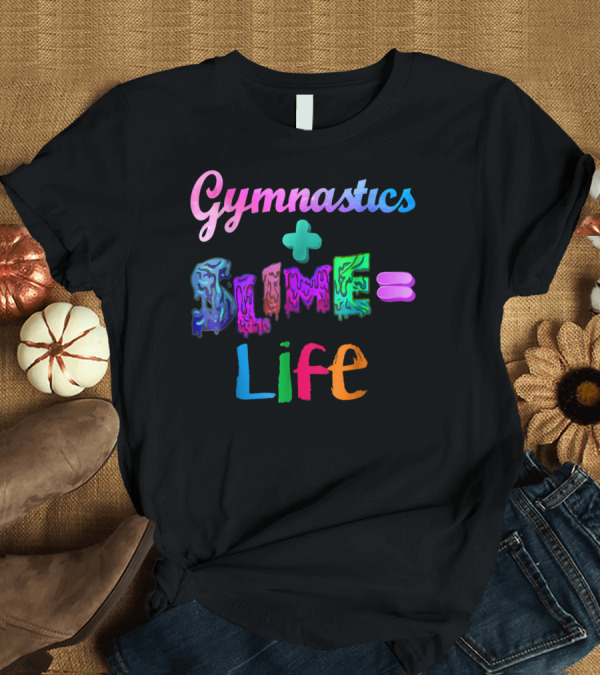 T-Shirt: Gymnastics Plus Slime Equals Life Colorful T-Shirt Gymnastics Plus Slime Equals Life Colorful T-Shirt