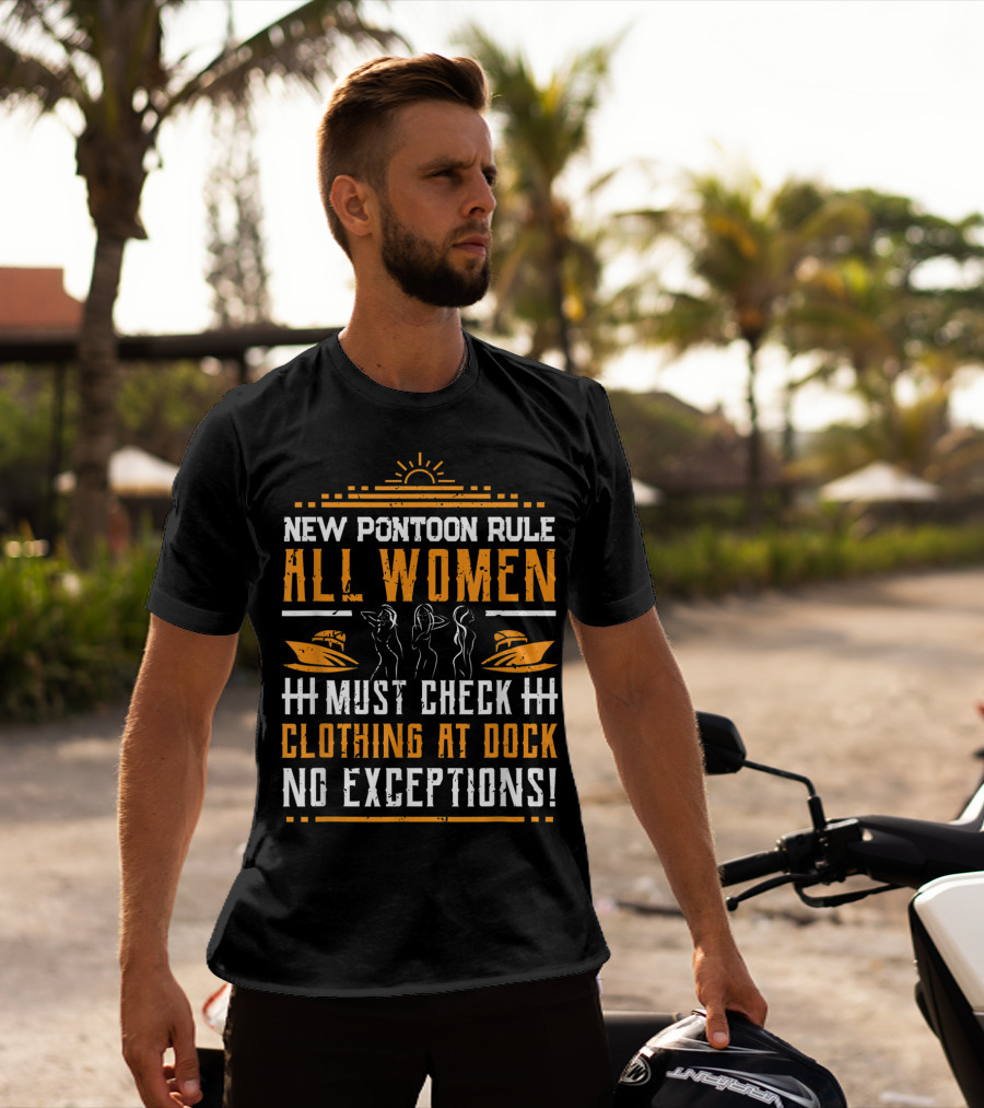 New Pontoon Rule All Women Must Check Clothing At Dock No Exceptions T-Shirt