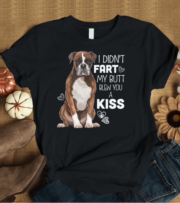 T-Shirt: I Didn't Fart My Butt Blew You a Kiss Boxer Dog Funny for Dog Mom Dog Dad T-Shirt I Didn't Fart My Butt Blew You a Kiss Boxer Dog Funny for Dog Mom Dog Dad T-Shirt