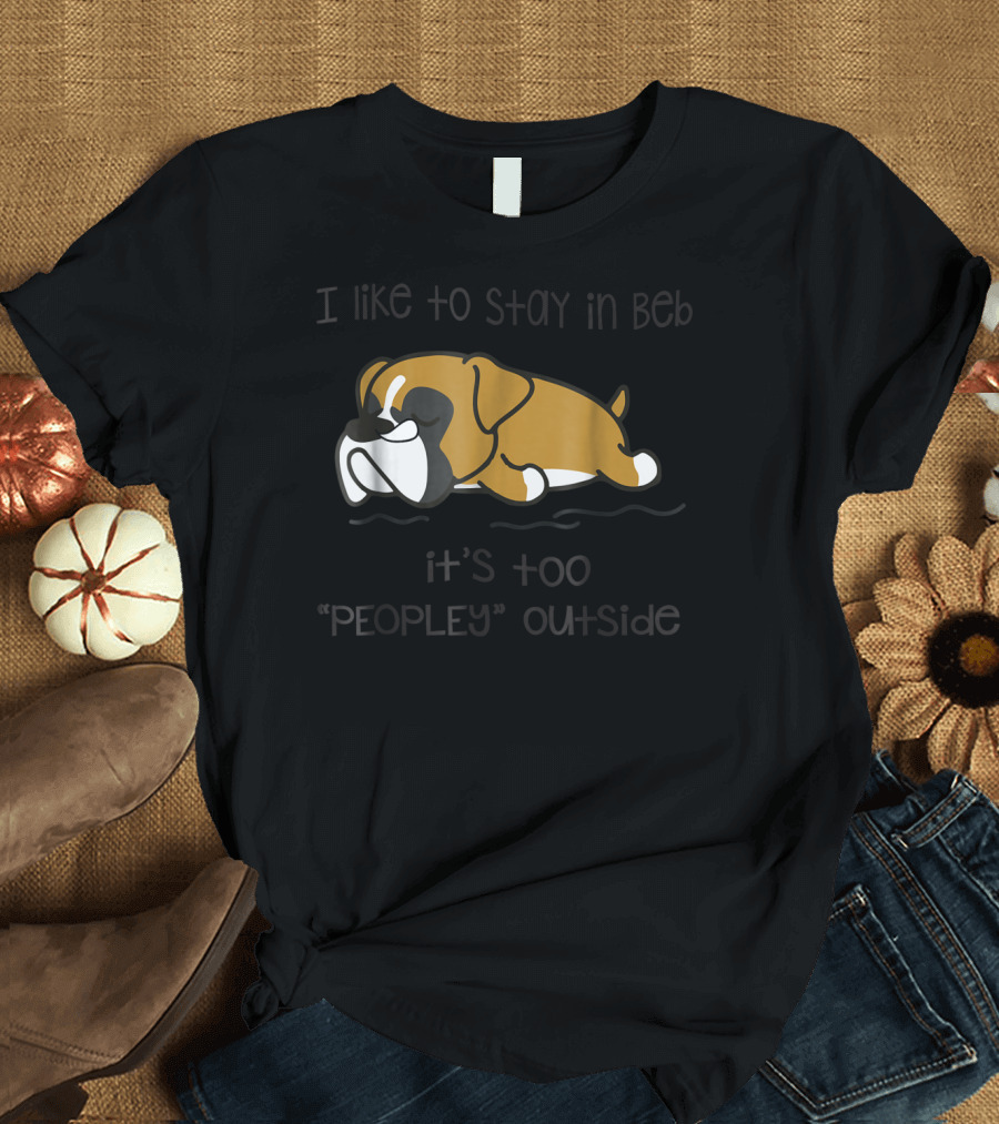 Stay in Bed It's Too Peopley Outside Boxer Dog T-Shirt