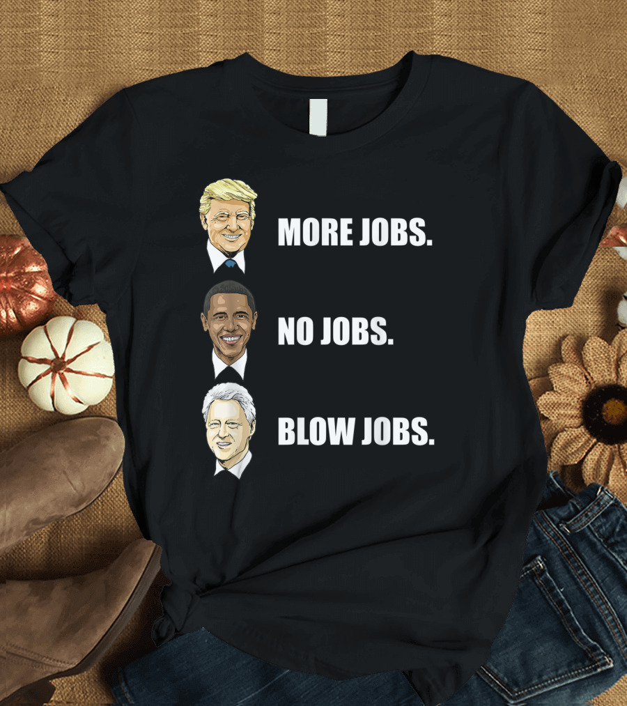 Donald Trump More Jobs Obama No Jobs Bill Clinton Blow Jobs T-Shirt