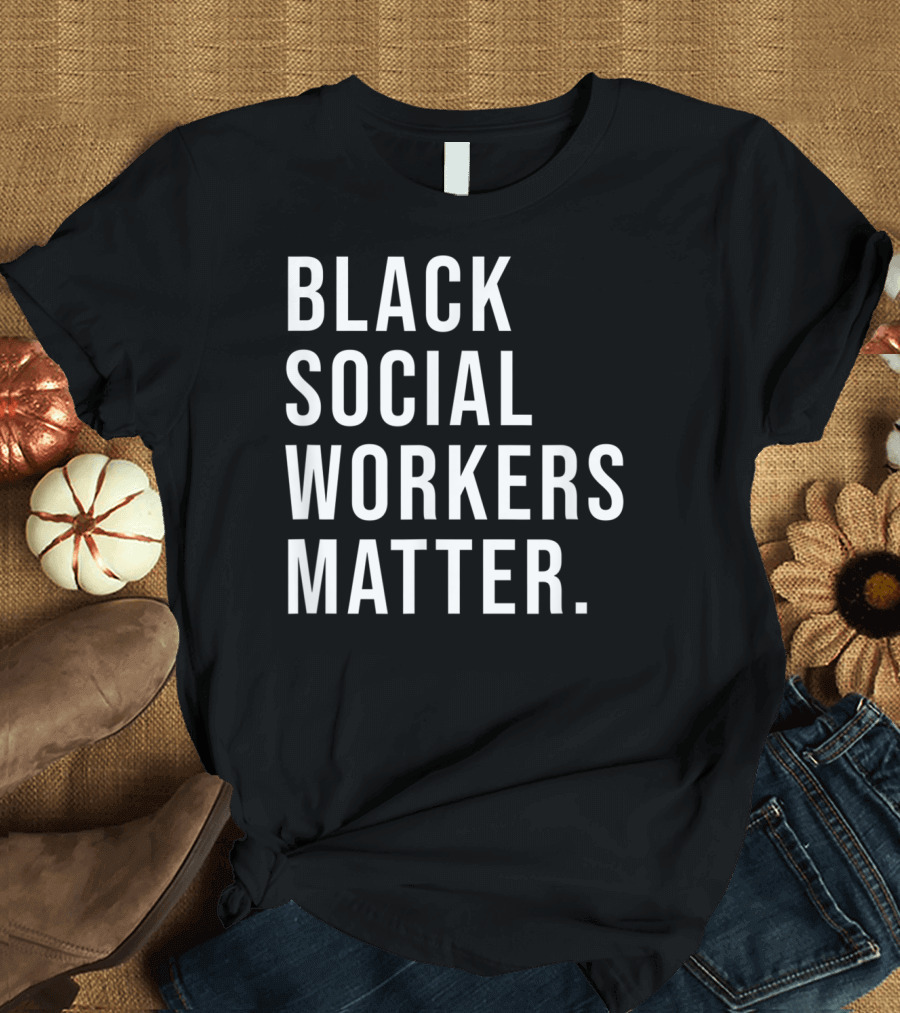 Black Social Workers Matter Graduation Support Awareness Empowerment T-Shirt