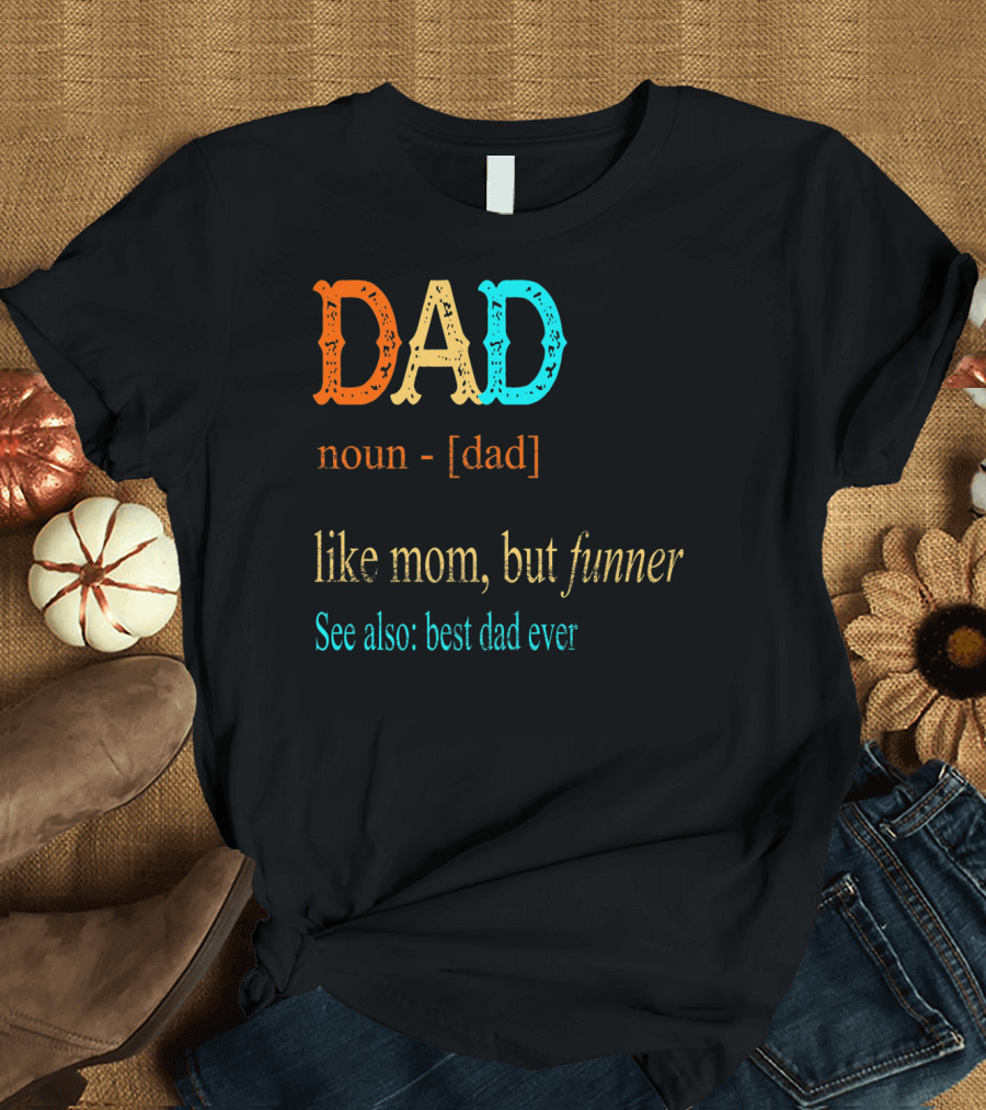 DAD Noun Dad Like Mom But Funner See Also Best Dad Ever T-Shirt