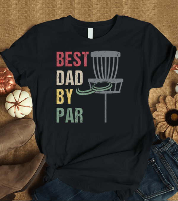 T-Shirt: Best Dad by Par Disc Golf Dad T-Shirt Best Dad by Par Disc Golf Dad T-Shirt