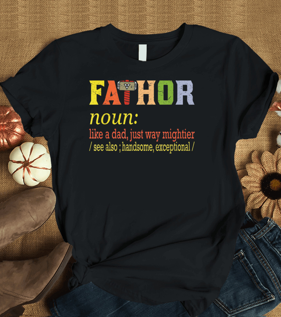 Fathor Noun Like A Dad Just Way Mightier Hammer Iconic Hero Handsome Exceptional T-Shirt