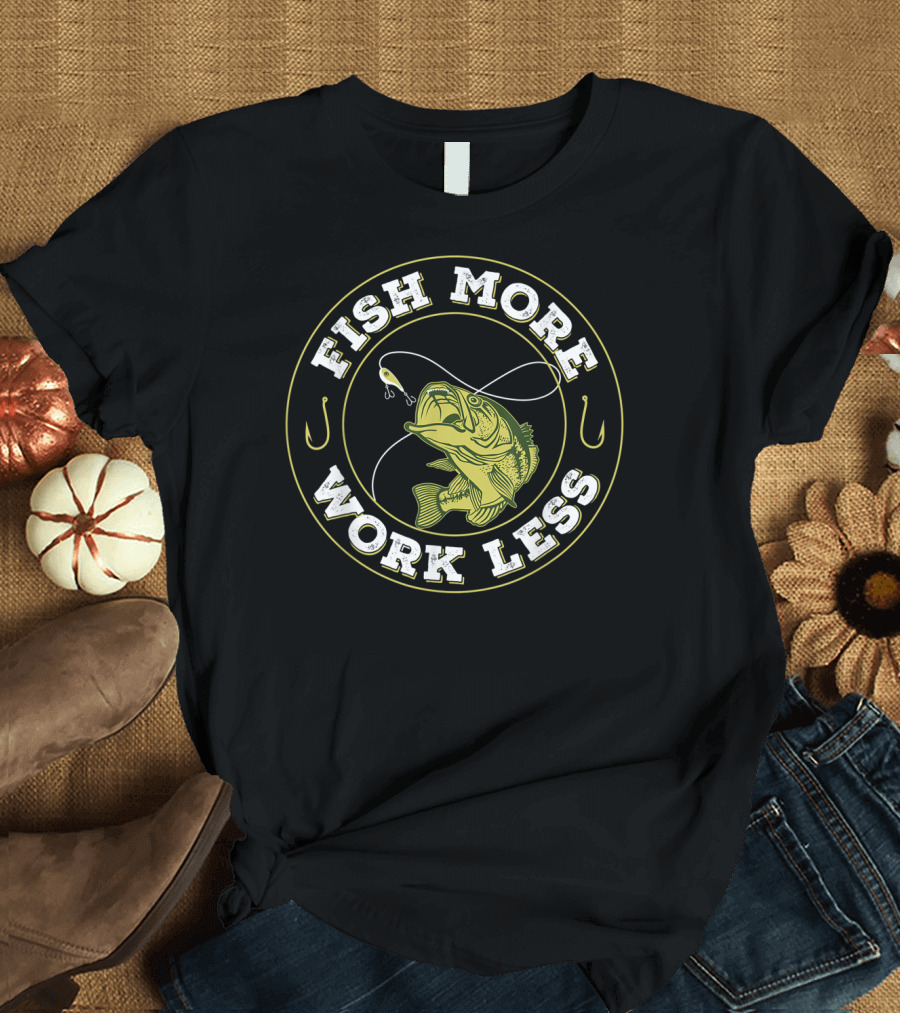 Fish More Work Less Angler's Humor Fishing T-Shirt