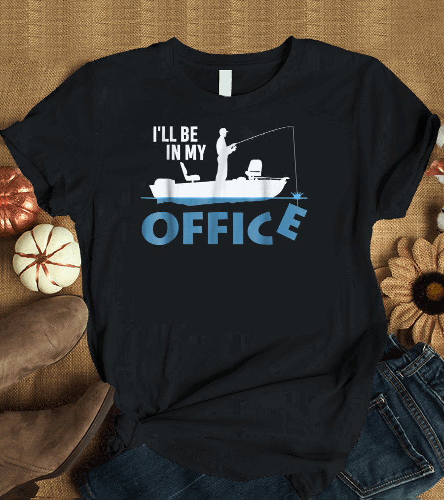 I'll Be In My Office Funny Fishing Fisherman T-Shirt