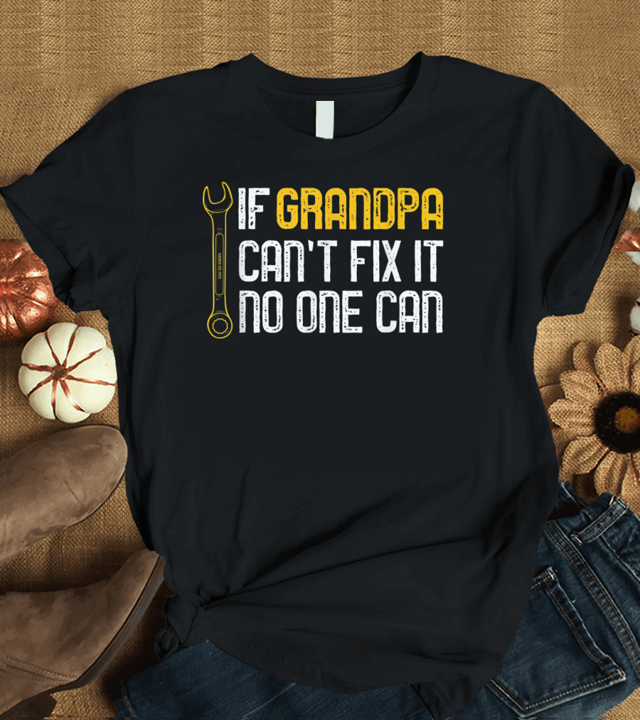 Mens If Grandpa Cant Fix It No One Can Wrench T-Shirt