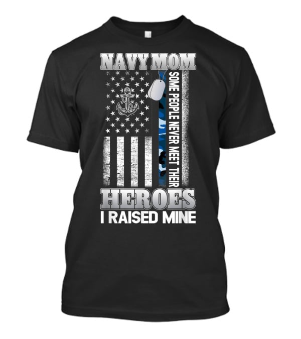 Navy Mom Some People Never Meet Their Heroes I Raised Mine T-Shirt