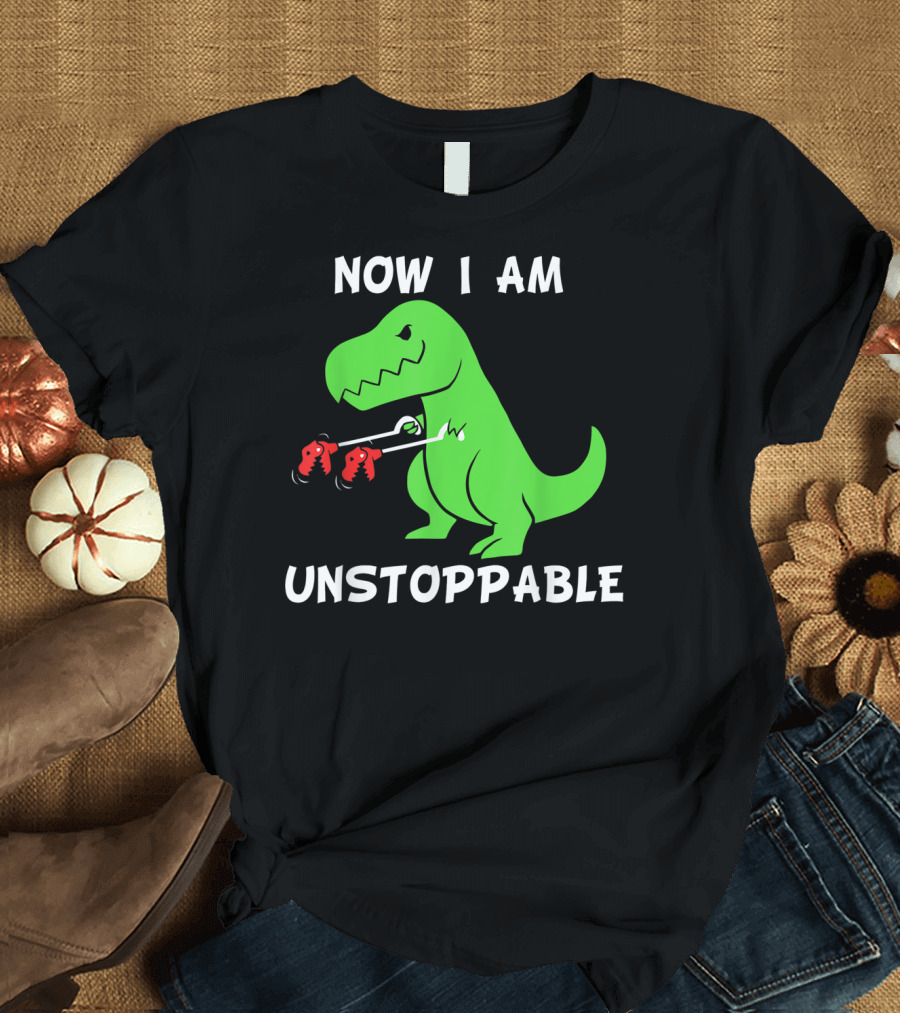 Now I Am Unstoppable T-Rex with Grabbing Claws T-Shirt